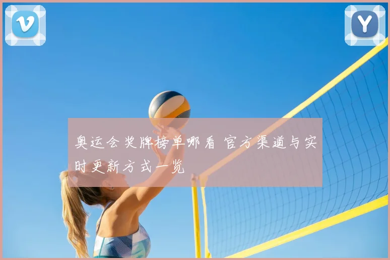 奥运会奖牌榜单哪看 官方渠道与实时更新方式一览