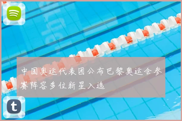 中国奥运代表团公布巴黎奥运会参赛阵容多位新星入选