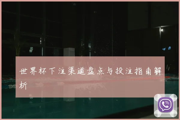 世界杯下注渠道盘点与投注指南解析
